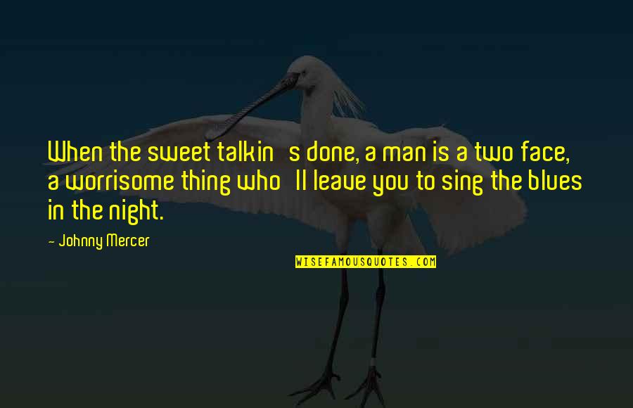 Worrisome Quotes By Johnny Mercer: When the sweet talkin's done, a man is
