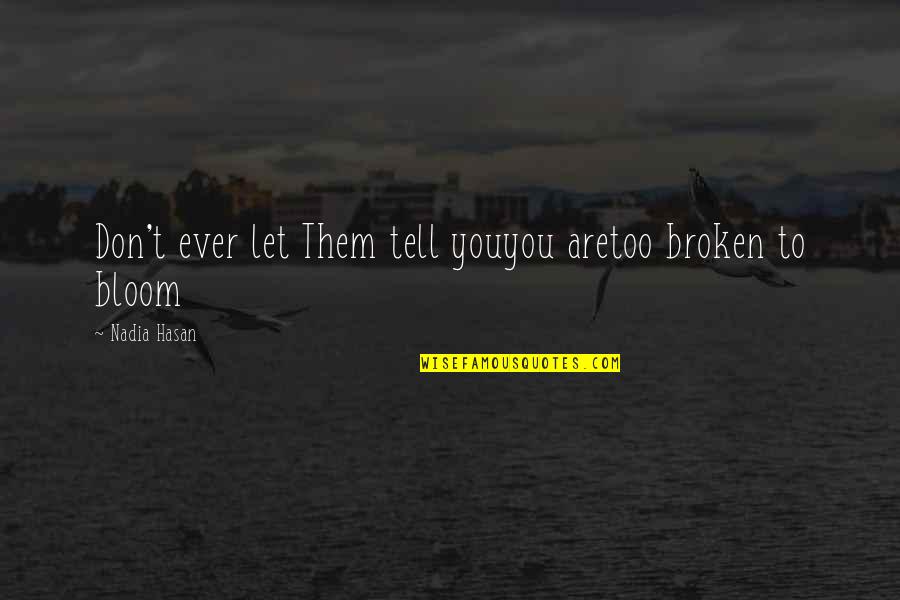 Worrisome Quotes By Nadia Hasan: Don't ever let Them tell youyou aretoo broken Worrisome Quotes By Nadia Hasan: Don't ever let Them tell youyou aretoo broken