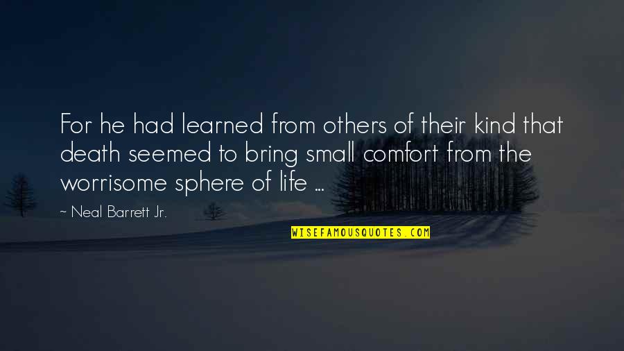 Worrisome Quotes By Neal Barrett Jr.: For he had learned from others of their Worrisome Quotes By Neal Barrett Jr.: For he had learned from others of their