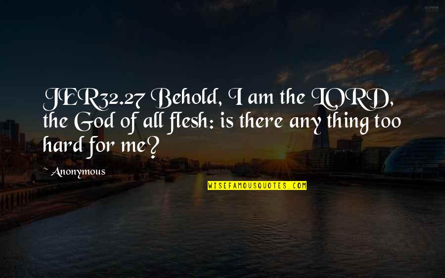 Worrit Quotes By Anonymous: JER32.27 Behold, I am the LORD, the God