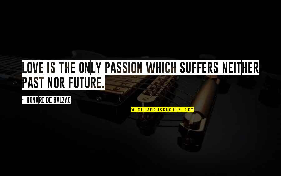 Worrit Quotes By Honore De Balzac: Love is the only passion which suffers neither Worrit Quotes By Honore De Balzac: Love is the only passion which suffers neither
