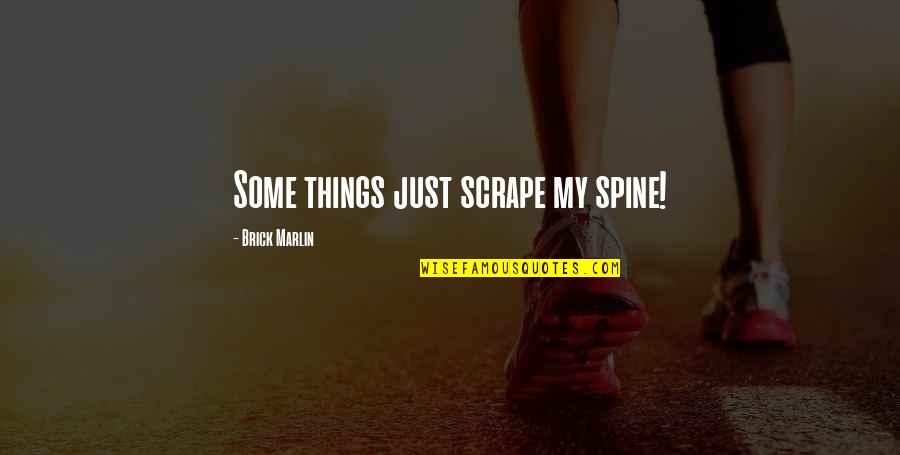 Worro Quotes By Brick Marlin: Some things just scrape my spine!