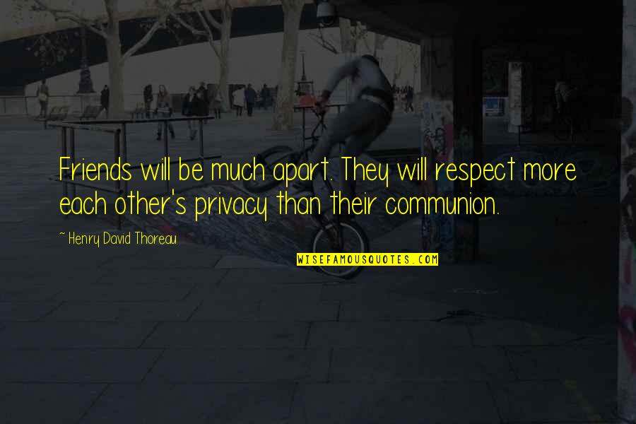 Worrom Quotes By Henry David Thoreau: Friends will be much apart. They will respect Worrom Quotes By Henry David Thoreau: Friends will be much apart. They will respect