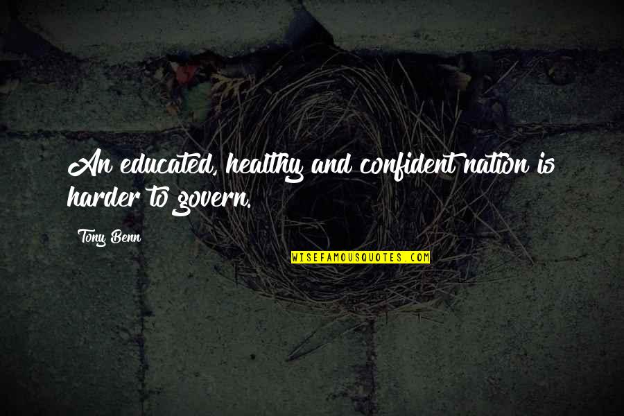 Worrom Quotes By Tony Benn: An educated, healthy and confident nation is harder