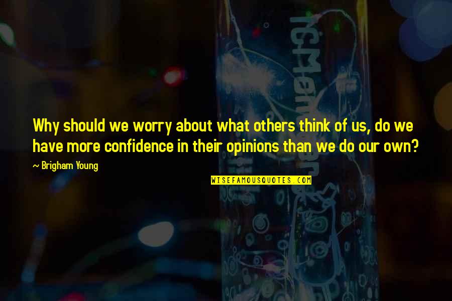 Worry About Others Quotes By Brigham Young: Why should we worry about what others think