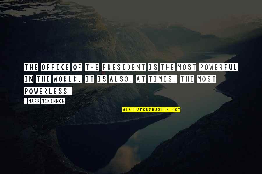 Worry About Someone You Love Quotes By Mark McKinnon: The office of the president is the most