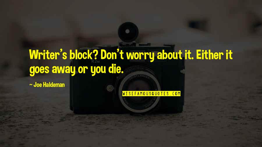 Worry About You Quotes By Joe Haldeman: Writer's block? Don't worry about it. Either it