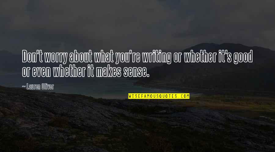 Worry About You Quotes By Lauren Oliver: Don't worry about what you're writing or whether Worry About You Quotes By Lauren Oliver: Don't worry about what you're writing or whether
