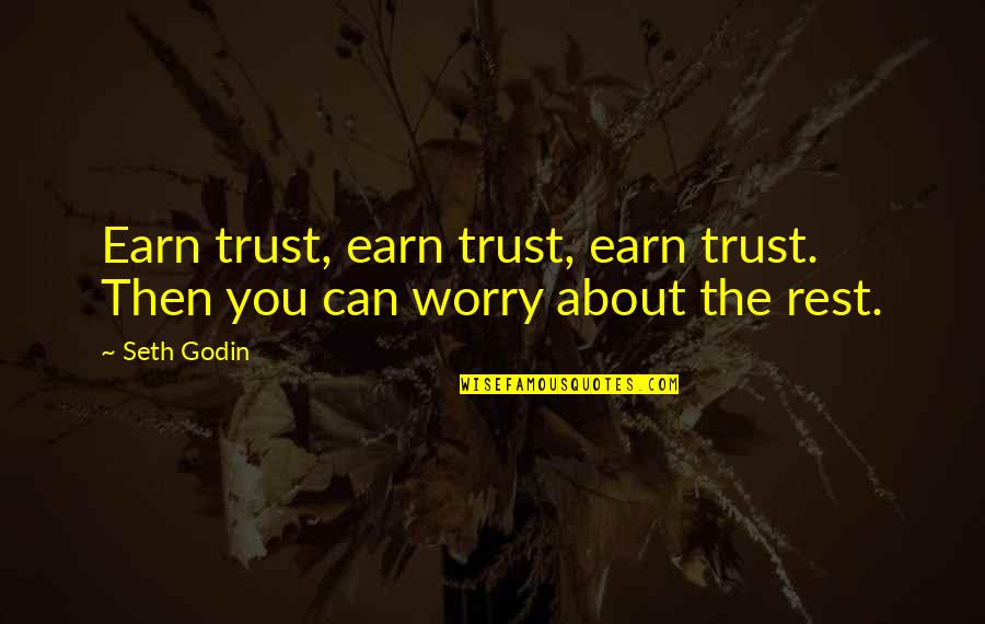 Worry About You Quotes By Seth Godin: Earn trust, earn trust, earn trust. Then you