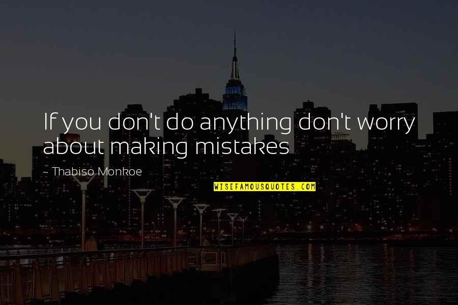 Worry About You Quotes By Thabiso Monkoe: If you don't do anything don't worry about Worry About You Quotes By Thabiso Monkoe: If you don't do anything don't worry about