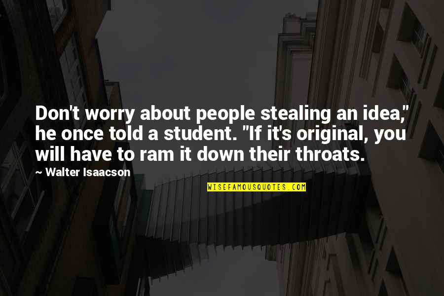 Worry About You Quotes By Walter Isaacson: Don't worry about people stealing an idea," he Worry About You Quotes By Walter Isaacson: Don't worry about people stealing an idea," he