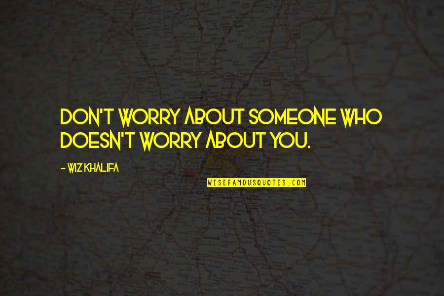 Worry About You Quotes By Wiz Khalifa: Don't worry about someone who doesn't worry about Worry About You Quotes By Wiz Khalifa: Don't worry about someone who doesn't worry about