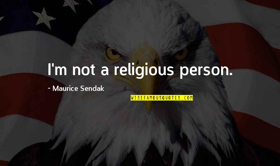 Worry About Your Life Not Mine Quotes By Maurice Sendak: I'm not a religious person. Worry About Your Life Not Mine Quotes By Maurice Sendak: I'm not a religious person.