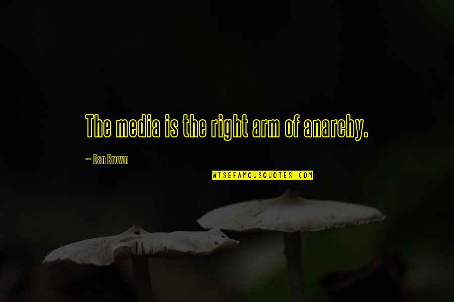 Worry About Your Own Backyard Quotes By Dan Brown: The media is the right arm of anarchy.