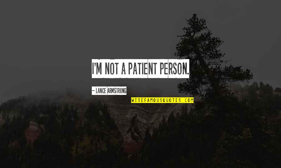Worry About Your Own Backyard Quotes By Lance Armstrong: I'm not a patient person.
