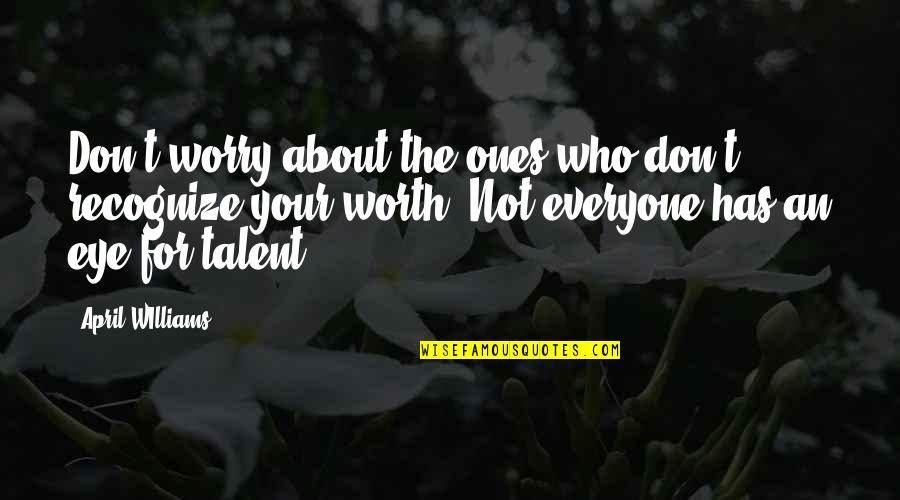 Worry About Your Own Self Quotes By April WIlliams: Don't worry about the ones who don't recognize