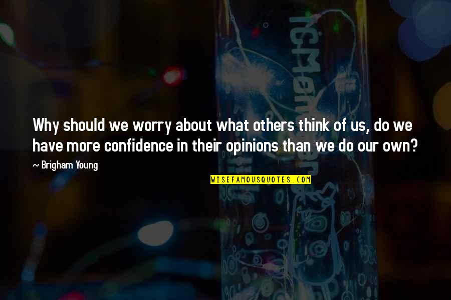 Worry About Your Own Self Quotes By Brigham Young: Why should we worry about what others think