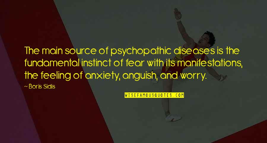 Worry And Anxiety Quotes By Boris Sidis: The main source of psychopathic diseases is the