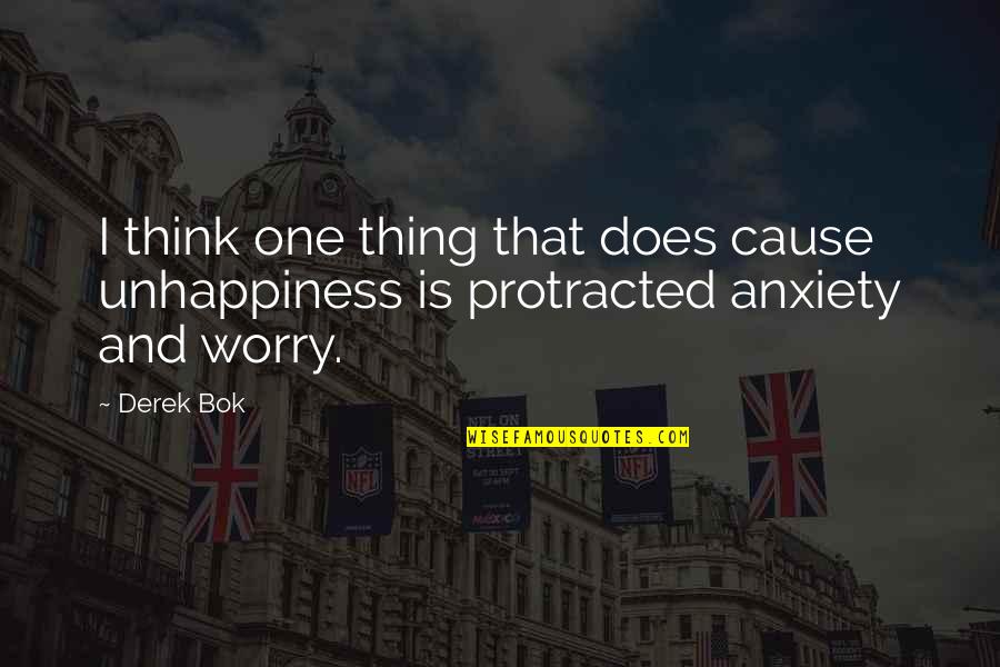 Worry And Anxiety Quotes By Derek Bok: I think one thing that does cause unhappiness