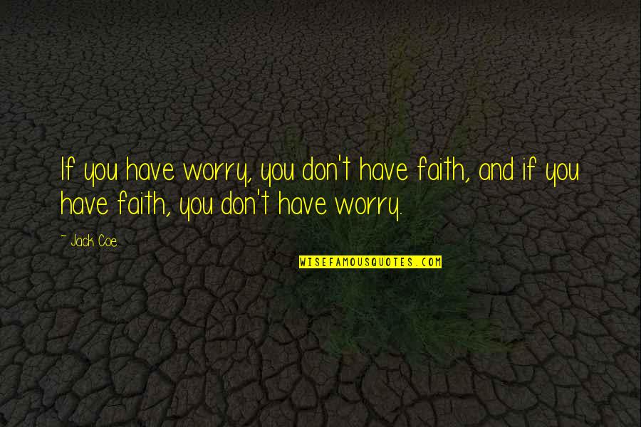 Worry And Faith Quotes By Jack Coe: If you have worry, you don't have faith,