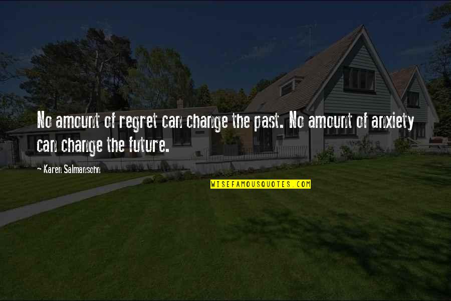 Worry And Faith Quotes By Karen Salmansohn: No amount of regret can change the past. Worry And Faith Quotes By Karen Salmansohn: No amount of regret can change the past.