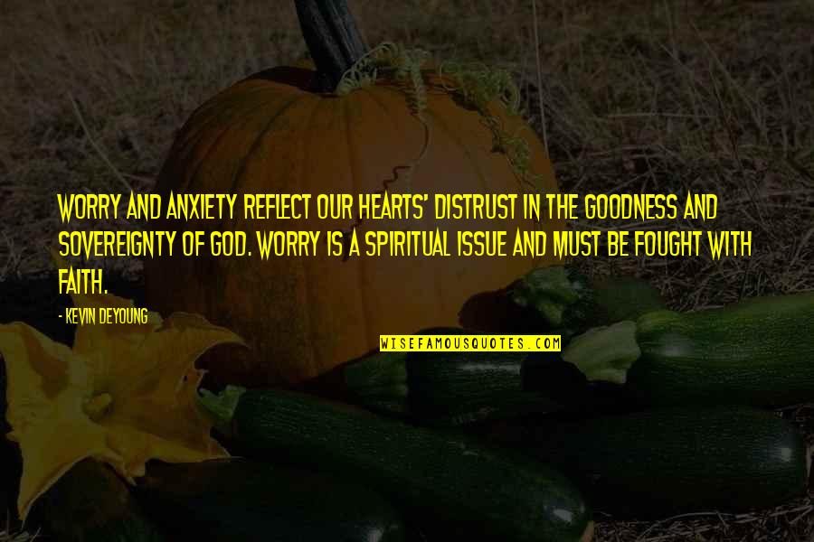 Worry And Faith Quotes By Kevin DeYoung: Worry and anxiety reflect our hearts' distrust in Worry And Faith Quotes By Kevin DeYoung: Worry and anxiety reflect our hearts' distrust in
