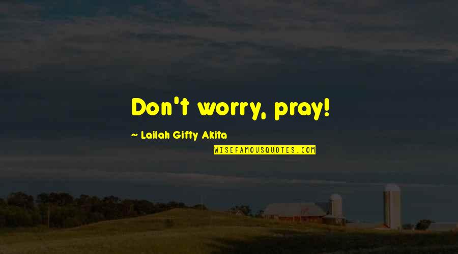 Worry And Faith Quotes By Lailah Gifty Akita: Don't worry, pray! Worry And Faith Quotes By Lailah Gifty Akita: Don't worry, pray!