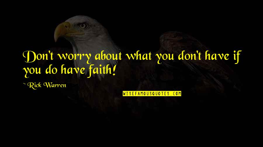 Worry And Faith Quotes By Rick Warren: Don't worry about what you don't have if