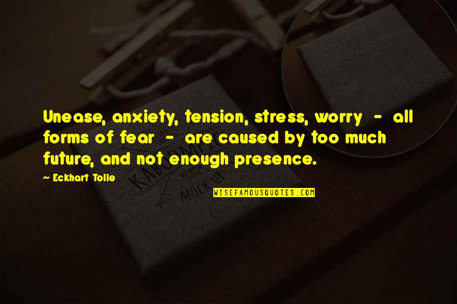 Worry And Fear Quotes By Eckhart Tolle: Unease, anxiety, tension, stress, worry - all forms