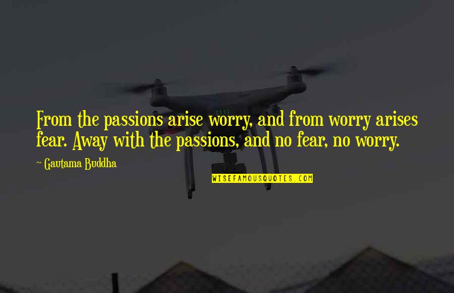 Worry And Fear Quotes By Gautama Buddha: From the passions arise worry, and from worry