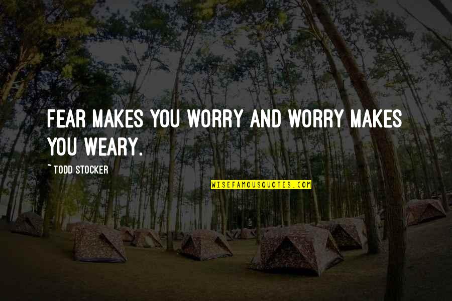 Worry And Fear Quotes By Todd Stocker: Fear makes you worry and worry makes you