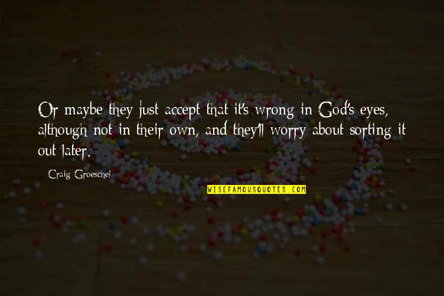 Worry And God Quotes By Craig Groeschel: Or maybe they just accept that it's wrong