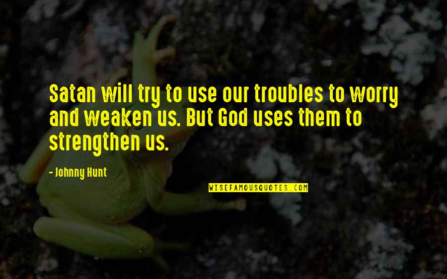 Worry And God Quotes By Johnny Hunt: Satan will try to use our troubles to