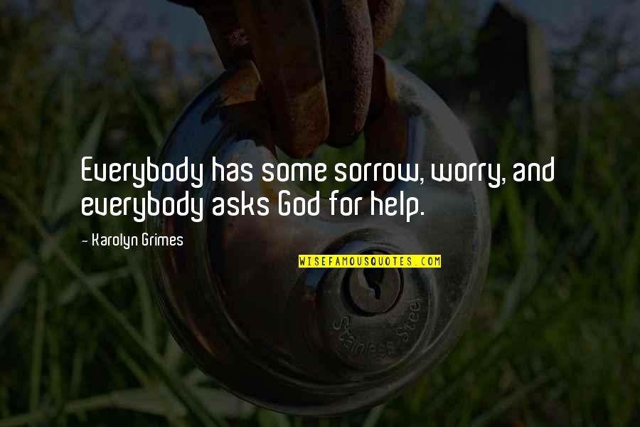 Worry And God Quotes By Karolyn Grimes: Everybody has some sorrow, worry, and everybody asks