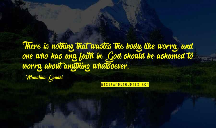 Worry And God Quotes By Mahatma Gandhi: There is nothing that wastes the body like