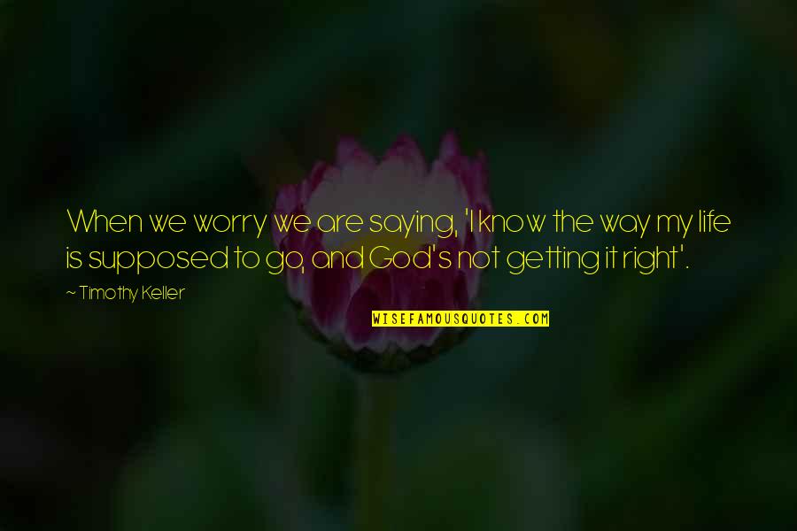 Worry And God Quotes By Timothy Keller: When we worry we are saying, 'I know