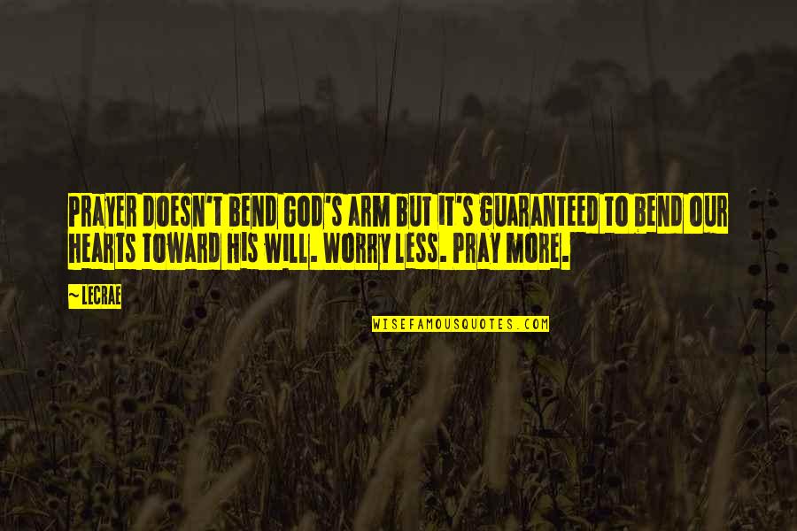 Worry And Prayer Quotes By LeCrae: Prayer doesn't bend God's arm but it's guaranteed