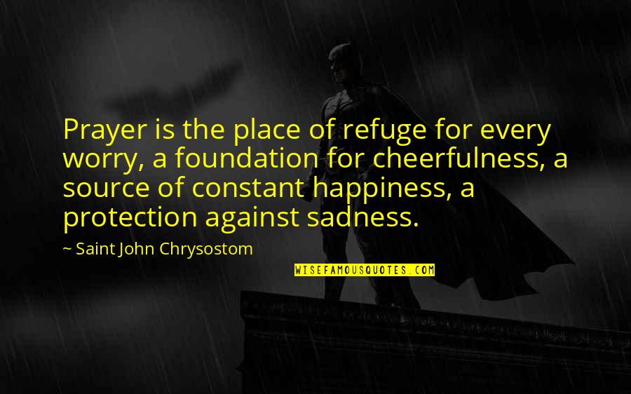 Worry And Prayer Quotes By Saint John Chrysostom: Prayer is the place of refuge for every