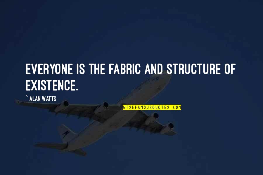 Worry Beads Quotes By Alan Watts: Everyone is the fabric and structure of existence. Worry Beads Quotes By Alan Watts: Everyone is the fabric and structure of existence.