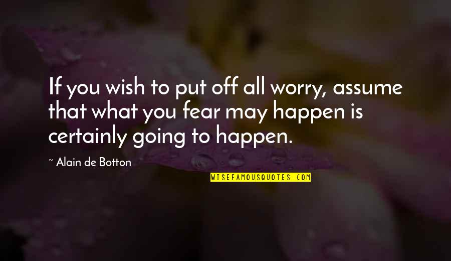 Worry Fear Quotes By Alain De Botton: If you wish to put off all worry,