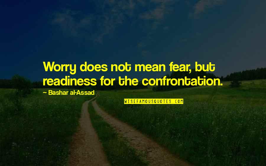 Worry Fear Quotes By Bashar Al-Assad: Worry does not mean fear, but readiness for