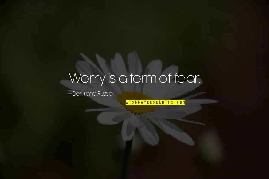 Worry Fear Quotes By Bertrand Russell: Worry is a form of fear.