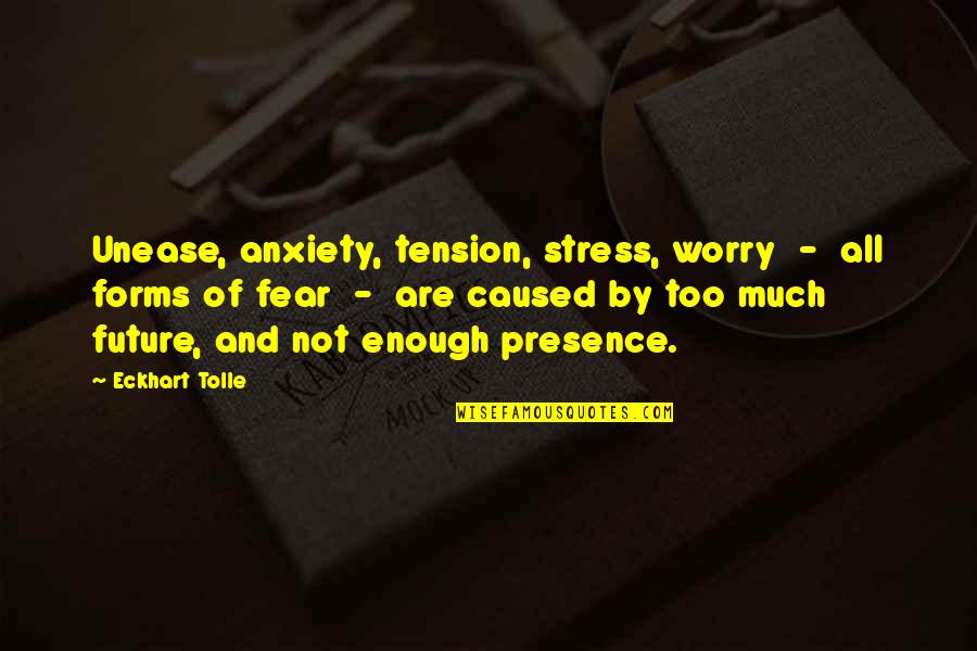 Worry Fear Quotes By Eckhart Tolle: Unease, anxiety, tension, stress, worry - all forms