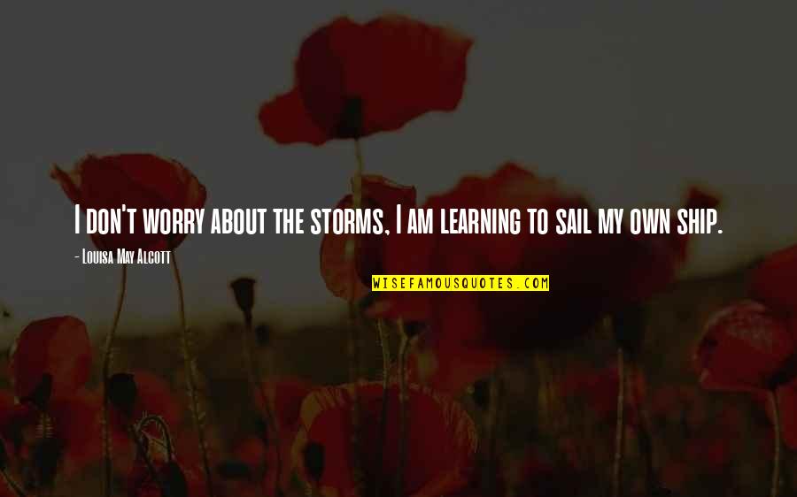 Worry Fear Quotes By Louisa May Alcott: I don't worry about the storms, I am