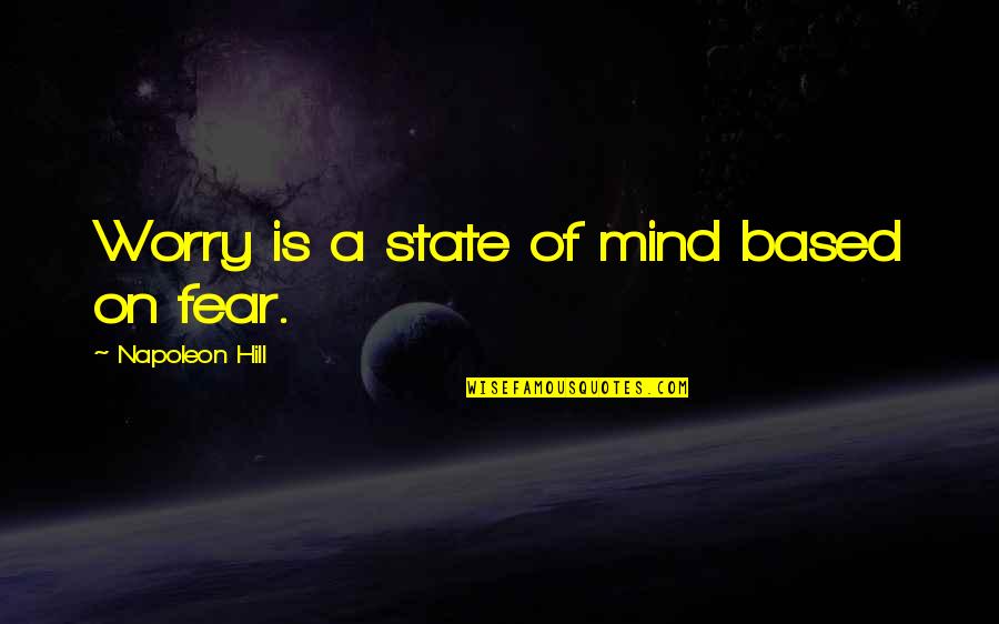 Worry Fear Quotes By Napoleon Hill: Worry is a state of mind based on