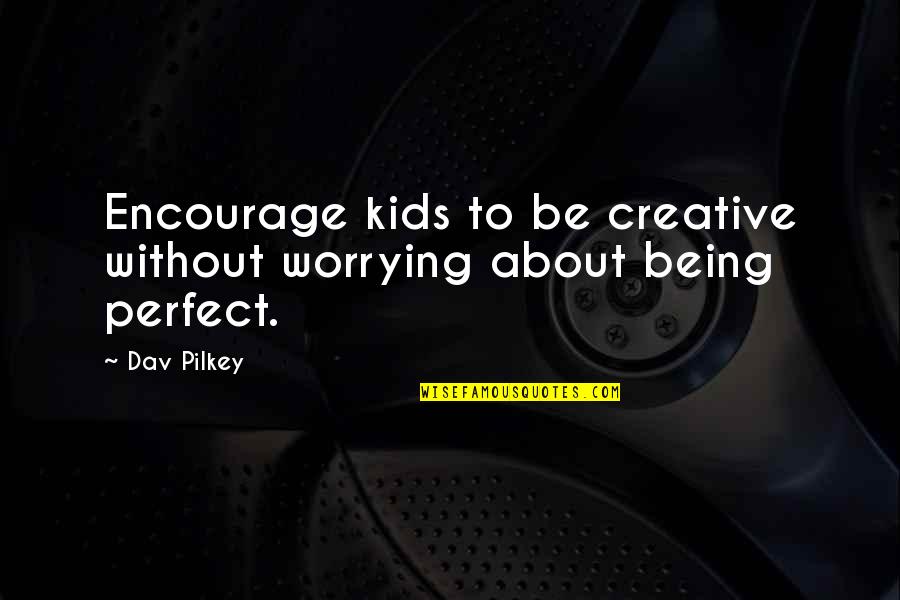 Worry For Kids Quotes By Dav Pilkey: Encourage kids to be creative without worrying about
