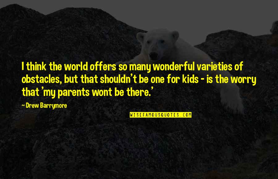 Worry For Kids Quotes By Drew Barrymore: I think the world offers so many wonderful