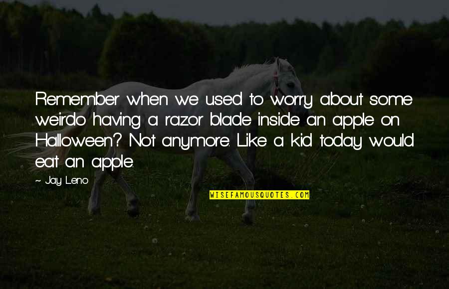 Worry For Kids Quotes By Jay Leno: Remember when we used to worry about some