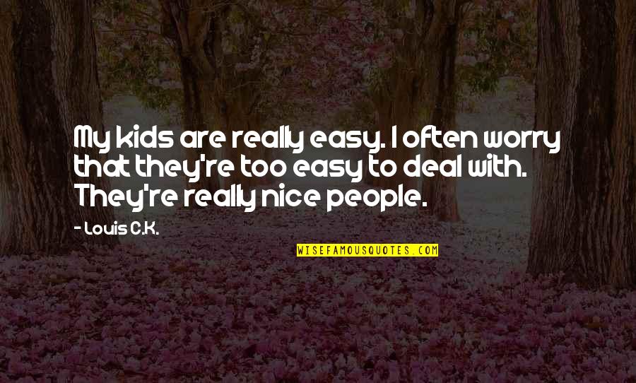 Worry For Kids Quotes By Louis C.K.: My kids are really easy. I often worry