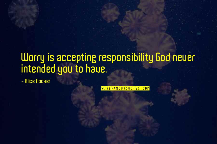 Worry Inspirational Quotes By Alice Hocker: Worry is accepting responsibility God never intended you